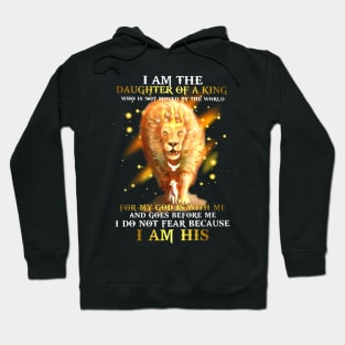 I am a daughter of the King who is not moved by the world For my God is with me and goes before me I do not fear because I am His Lion Hoodie